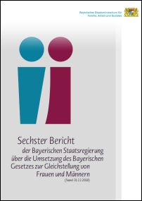 Sechster Bericht der Bayerischen Staatsregierung über die Umsetzung des Bayerischen Gesetzes zur Gleichstellung von Männern und Frauen