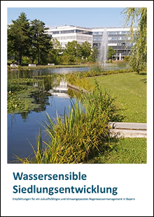 Wassersensible Siedlungsentwicklung in Bayern- Empfehlungen für ein zukunftsfähiges und klimaangepasstes Regenwassermanagement in Bayern